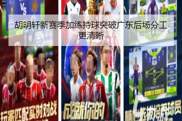 胡明轩新赛季加练持球突破广东后场分工更清晰